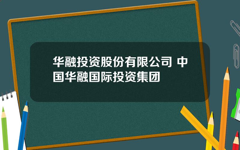 华融投资股份有限公司 中国华融国际投资集团